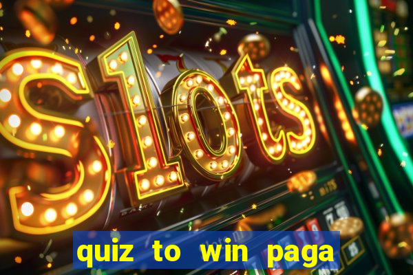 quiz to win paga mesmo quiz money paga mesmo